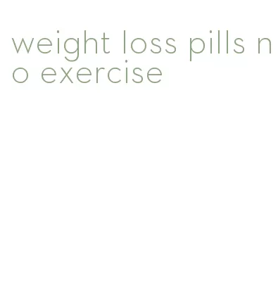 weight loss pills no exercise