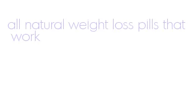 all natural weight loss pills that work