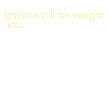 balloon pill for weight loss