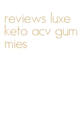 reviews luxe keto acv gummies