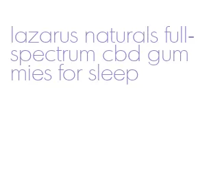 lazarus naturals full-spectrum cbd gummies for sleep