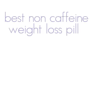 best non caffeine weight loss pill