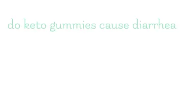 do keto gummies cause diarrhea