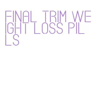 final trim weight loss pills