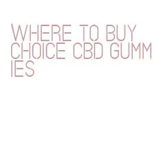where to buy choice cbd gummies