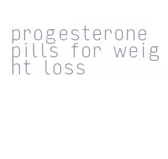 progesterone pills for weight loss