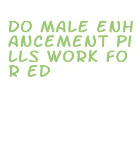 do male enhancement pills work for ed