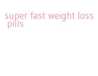 super fast weight loss pills