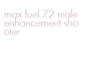 max fuel 72 male enhancement shooter