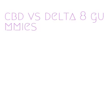 cbd vs delta 8 gummies