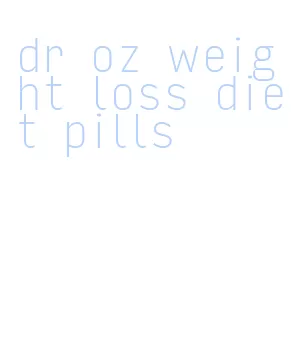 dr oz weight loss diet pills