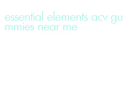 essential elements acv gummies near me