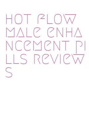 hot flow male enhancement pills reviews