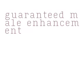 guaranteed male enhancement