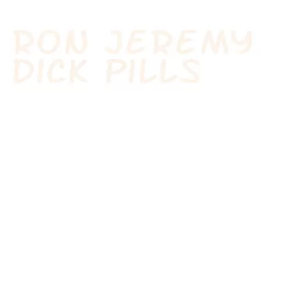 ron jeremy dick pills