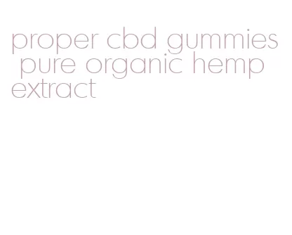 proper cbd gummies pure organic hemp extract