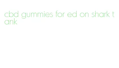 cbd gummies for ed on shark tank