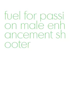 fuel for passion male enhancement shooter