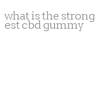 what is the strongest cbd gummy