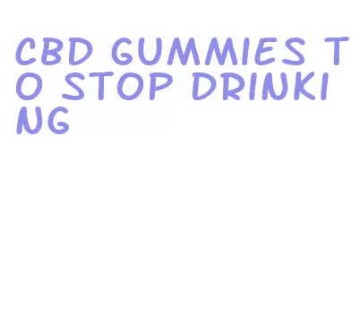 cbd gummies to stop drinking
