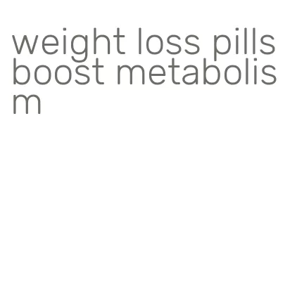 weight loss pills boost metabolism