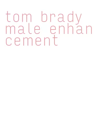 tom brady male enhancement
