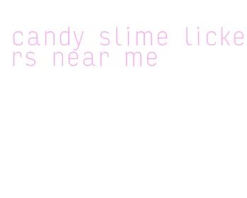 candy slime lickers near me