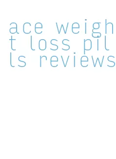 ace weight loss pills reviews