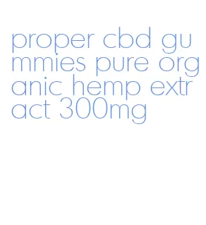 proper cbd gummies pure organic hemp extract 300mg