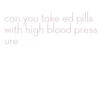 can you take ed pills with high blood pressure