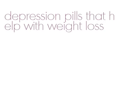 depression pills that help with weight loss