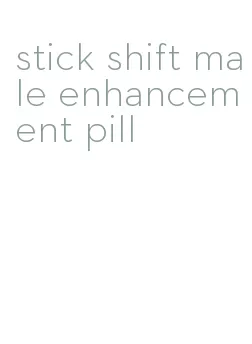 stick shift male enhancement pill