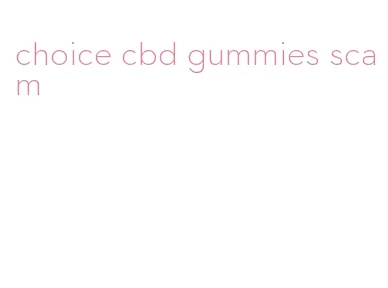 choice cbd gummies scam