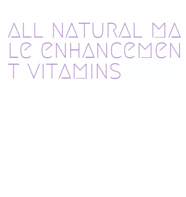 all natural male enhancement vitamins