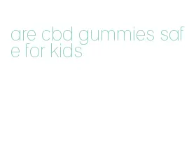 are cbd gummies safe for kids