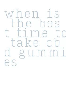 when is the best time to take cbd gummies