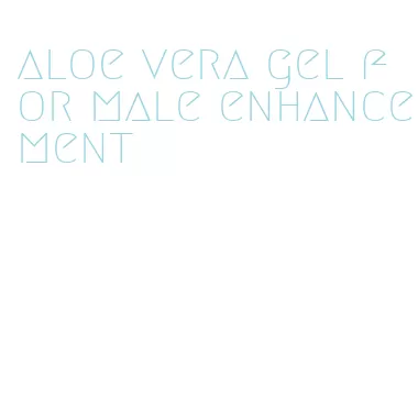 aloe vera gel for male enhancement