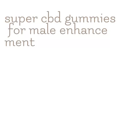 super cbd gummies for male enhancement