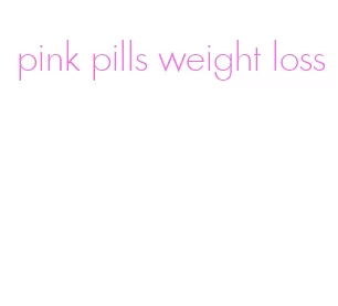 pink pills weight loss