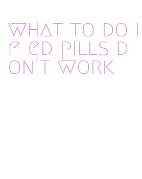 what to do if ed pills don't work
