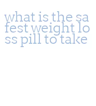 what is the safest weight loss pill to take