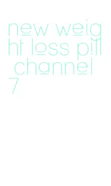 new weight loss pill channel 7
