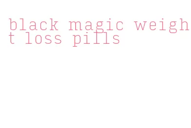black magic weight loss pills