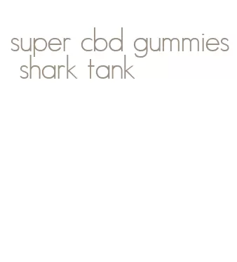 super cbd gummies shark tank