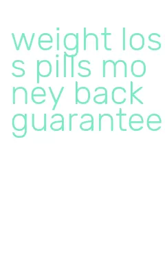 weight loss pills money back guarantee