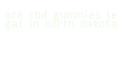 are cbd gummies legal in north dakota