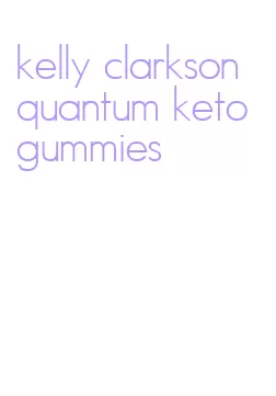 kelly clarkson quantum keto gummies