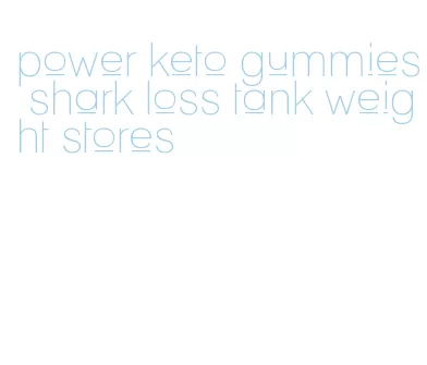 power keto gummies shark loss tank weight stores
