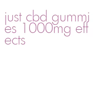 just cbd gummies 1000mg effects