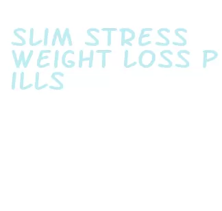 slim stress weight loss pills